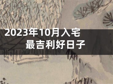 2023年10月入宅最吉利好日子