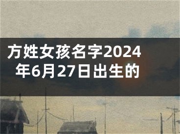 方姓女孩名字2024年6月27日出生的