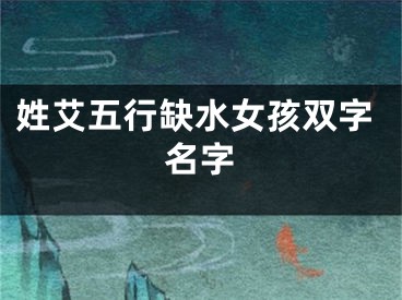 姓艾五行缺水女孩双字名字