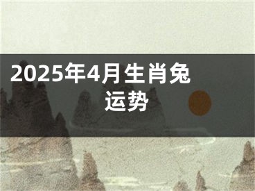 2025年4月生肖兔运势