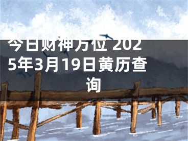 今日财神方位 2025年3月19日黄历查询