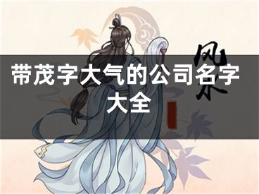 带茂字大气的公司名字大全