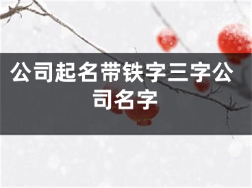 公司起名带铁字三字公司名字
