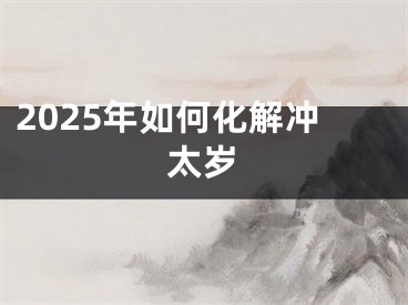 2025年如何化解冲太岁