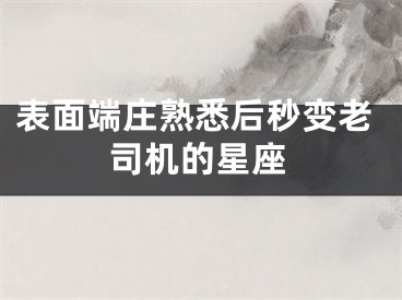 表面端庄熟悉后秒变老司机的星座