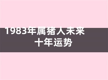1983年属猪人未来十年运势