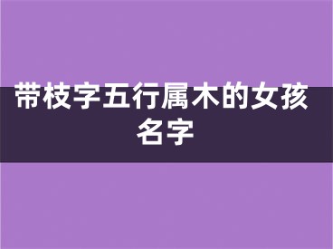 带枝字五行属木的女孩名字