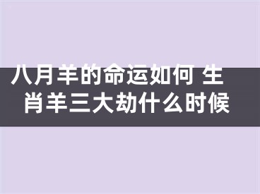 八月羊的命运如何 生肖羊三大劫什么时候