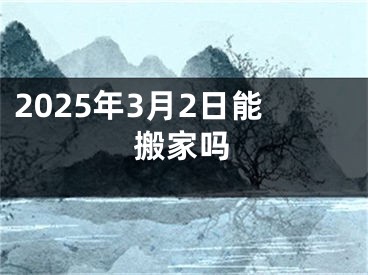2025年3月2日能搬家吗