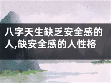 八字天生缺乏安全感的人,缺安全感的人性格