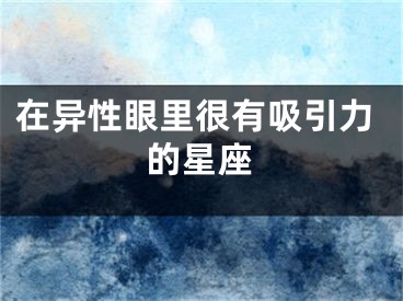 在异性眼里很有吸引力的星座
