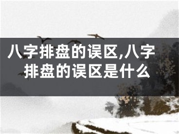 八字排盘的误区,八字排盘的误区是什么