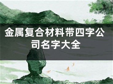 金属复合材料带四字公司名字大全
