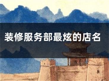 装修服务部最炫的店名