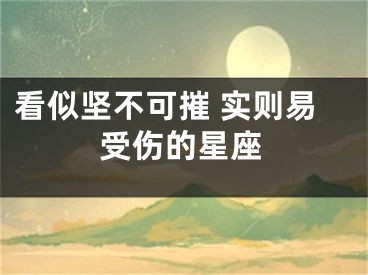 看似坚不可摧 实则易受伤的星座