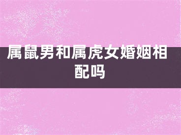 属鼠男和属虎女婚姻相配吗