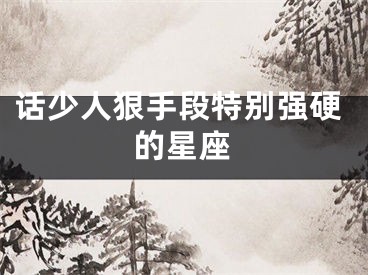 话少人狠手段特别强硬的星座