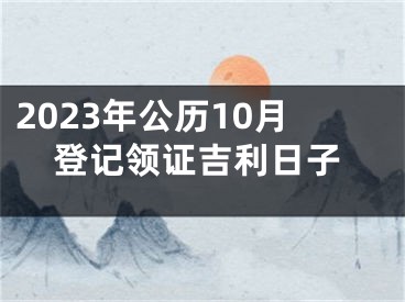 2023年公历10月登记领证吉利日子
