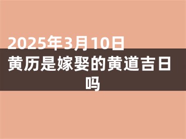 2025年3月10日黄历是嫁娶的黄道吉日吗