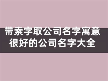 带索字取公司名字寓意很好的公司名字大全