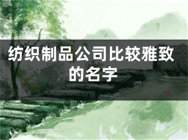 纺织制品公司比较雅致的名字