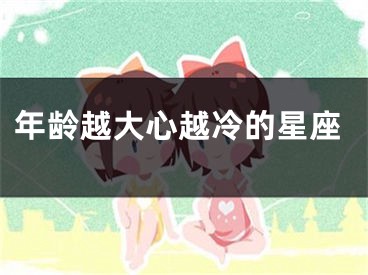 年龄越大心越冷的星座