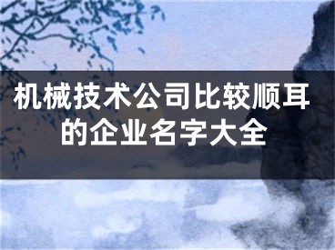 机械技术公司比较顺耳的企业名字大全