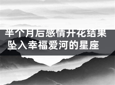 半个月后感情开花结果 坠入幸福爱河的星座