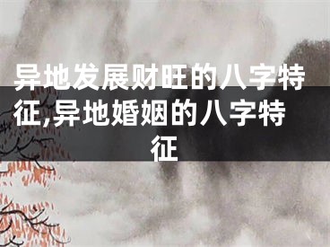异地发展财旺的八字特征,异地婚姻的八字特征