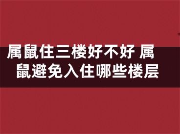 属鼠住三楼好不好 属鼠避免入住哪些楼层