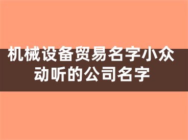 机械设备贸易名字小众动听的公司名字