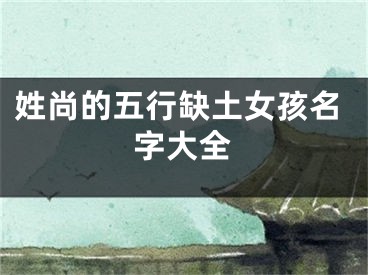 姓尚的五行缺土女孩名字大全