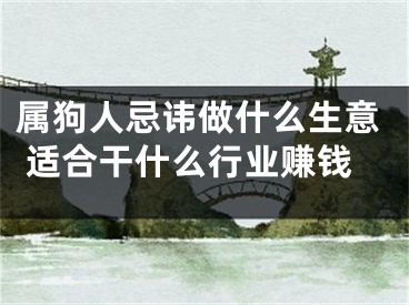 属狗人忌讳做什么生意 适合干什么行业赚钱