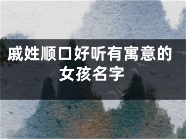 戚姓顺口好听有寓意的女孩名字