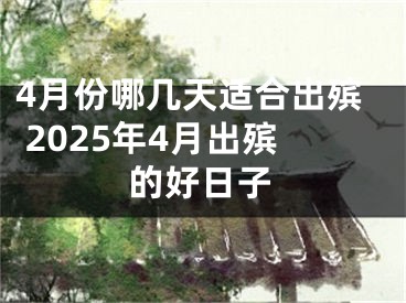 4月份哪几天适合出殡 2025年4月出殡的好日子