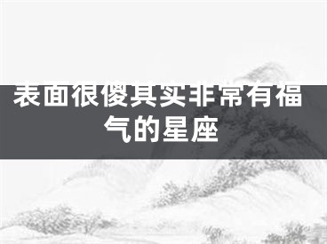 表面很傻其实非常有福气的星座
