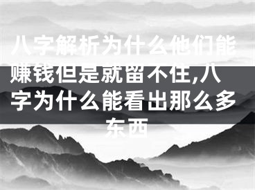 八字解析为什么他们能赚钱但是就留不住,八字为什么能看出那么多东西