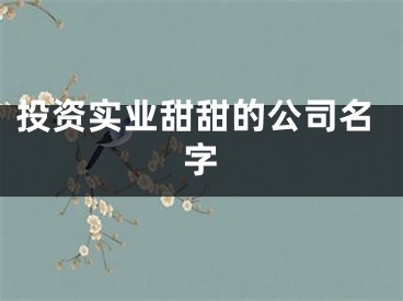 投资实业甜甜的公司名字