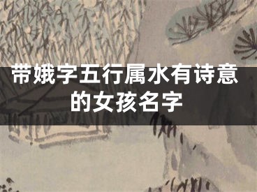 带娥字五行属水有诗意的女孩名字