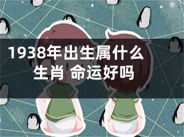 1938年出生属什么生肖 命运好吗