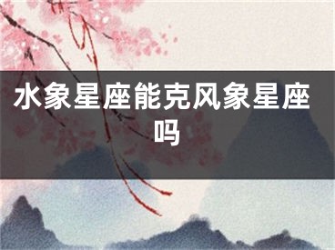 水象星座能克风象星座吗