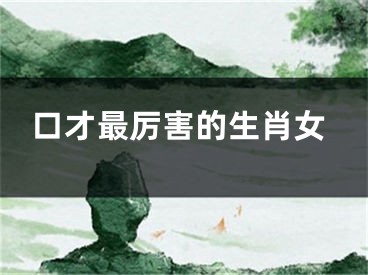 口才最厉害的生肖女
