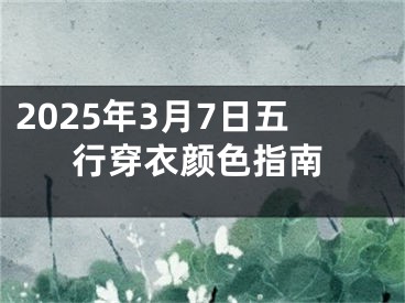 2025年3月7日五行穿衣颜色指南