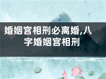 婚姻宫相刑必离婚,八字婚姻宫相刑