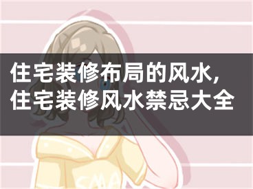 住宅装修布局的风水,住宅装修风水禁忌大全