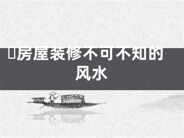 ​房屋装修不可不知的风水