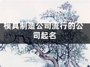 模具制造公司流行的公司起名