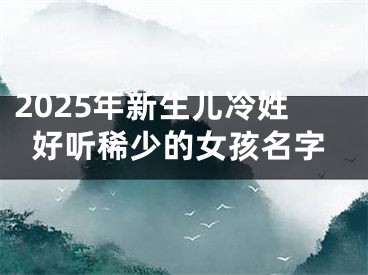 2025年新生儿冷姓好听稀少的女孩名字