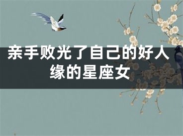 亲手败光了自己的好人缘的星座女