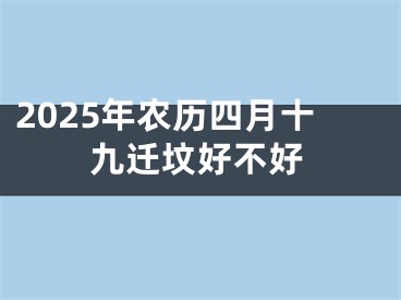 2025年农历四月十九迁坟好不好